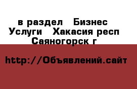  в раздел : Бизнес » Услуги . Хакасия респ.,Саяногорск г.